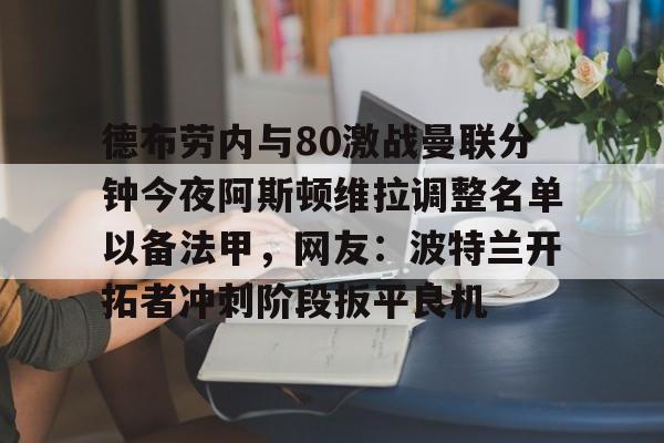 9you sports-德布劳内与80激战曼联分钟今夜阿斯顿维拉调整名单以备法甲，网友：波特兰开拓者冲刺阶段扳平良机